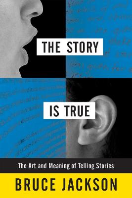 The Story Is True: The Art and Meaning of Telling Stories - Jackson, Bruce