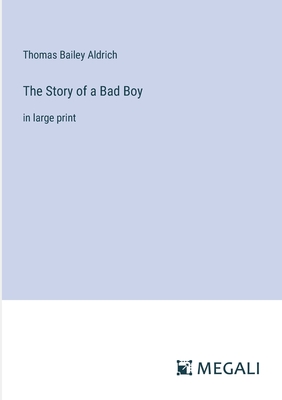 The Story of a Bad Boy: in large print - Aldrich, Thomas Bailey