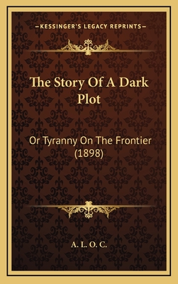 The Story of a Dark Plot: Or Tyranny on the Frontier (1898) - A L O C