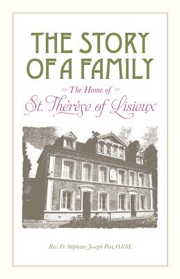 The Story of a Family - The Home of St. Thrse of Lisieux - Piat, Stphane-Joseph, Fr., and A Benedictine of Stanbrook Abbey (Translated by)