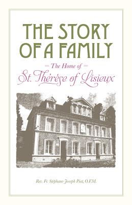 The Story of a Family: The Home of St. Therese of Lisieux - Piat, Stephane-Joseph