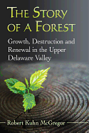 The Story of a Forest: Growth, Destruction and Renewal in the Upper Delaware Valley