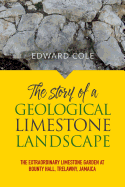 The Story of a Geological Limestone Landscape: The Extraordinary Limestone Garden at Bounty Hall, Trelawny, Jamaica