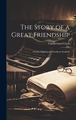 The Story of a Great Friendship: Charles Dickens and Clarkson Stanfield - Clark, Cumberland