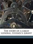 The Story of a Great General, Ulysses S. Grant