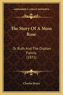 The Story of a Moss Rose: Or Ruth and the Orphan Family (1871)