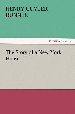 The Story of a New York House - Bunner, H C