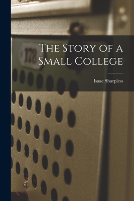 The Story of a Small College - Sharpless, Isaac