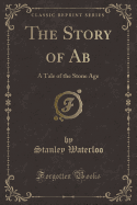 The Story of AB: A Tale of the Stone Age (Classic Reprint)