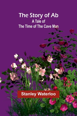 The Story of Ab: A Tale of the Time of the Cave Man - Waterloo, Stanley