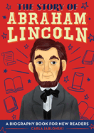 The Story of Abraham Lincoln: A Biography Book for New Readers
