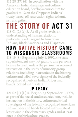 The Story of ACT 31: How Native History Came to Wisconsin Classrooms - Leary, J P