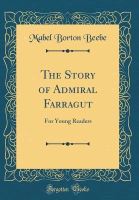 The Story of Admiral Farragut: For Young Readers (Classic Reprint) - Beebe, Mabel Borton