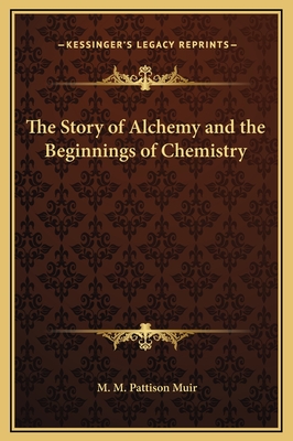 The Story of Alchemy and the Beginnings of Chemistry - Muir, M M Pattison