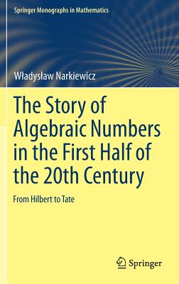 The Story of Algebraic Numbers in the First Half of the 20th Century: From Hilbert to Tate - Narkiewicz, Wladyslaw