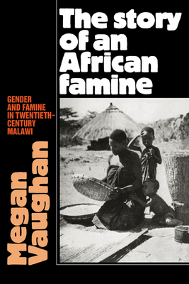 The Story of an African Famine: Gender and Famine in Twentieth-Century Malawi - Vaughan, Megan