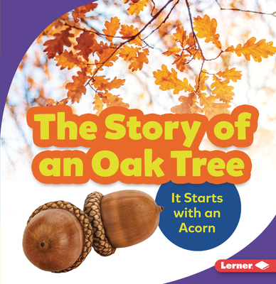 The Story of an Oak Tree: It Starts with an Acorn - Carlson-Berne, Emma