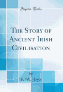 The Story of Ancient Irish Civilisation (Classic Reprint)