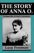 The Story of Anna O. - The Woman Who Led Freud to Psychoanalysis - Freeman, Lucy