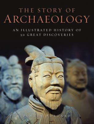 The Story of Archaeology: 50 Discoveries That Shaped Our View Of The Ancient World - Pollard, Justin