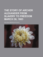 The Story of Archer Alexander from Slavery to Freedom March 30, 1863