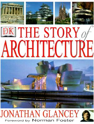 The Story of Architecture - Glancey, Jonathan, and Foster, Norman (Foreword by)