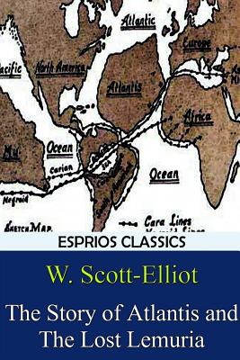 The Story of Atlantis and The Lost Lemuria (Esprios Classics) - Scott-Elliot, W