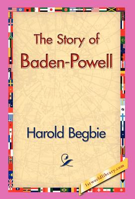 The Story of Baden-Powell - Begbie, Harold, and 1stworld Library (Editor)