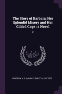 The Story of Barbara: Her Splendid Misery and Her Gilded Cage: A Novel: 2