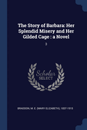 The Story of Barbara: Her Splendid Misery and Her Gilded Cage: a Novel: 3