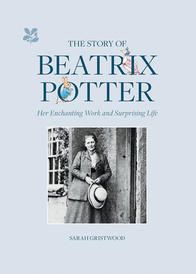 The Story of Beatrix Potter: Her Enchanting Work and Surprising Life - Gristwood, Sarah, and National Trust Books
