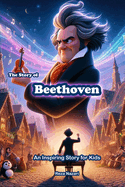 The Story of Beethoven: An Inspiring Story for Kids