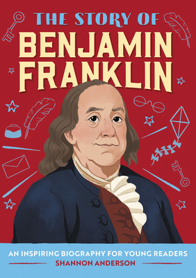 The Story of Benjamin Franklin: An Inspiring Biography for Young Readers - Anderson, Shannon