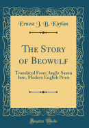 The Story of Beowulf: Translated from Anglo-Saxon Into, Modern English Prose (Classic Reprint)