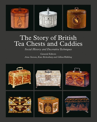 The Story of British Tea Chests and Caddies: Social History and Decorative Techniques - Stevens, Anne (Editor), and Richenburg, Kate (Editor), and Walkling, Gillian (Editor)