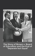 The Story of Brown v. Board of Education and the End of "Separate but Equal"