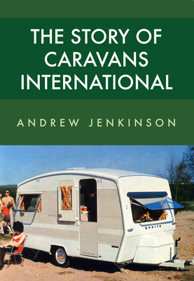 The Story of Caravans International - Jenkinson, Andrew