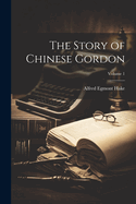 The Story of Chinese Gordon; Volume 1