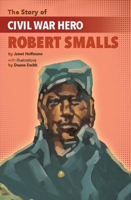 The Story of Civil War Hero Robert Smalls - Halfmann, Janet