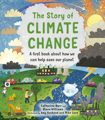 The Story of Climate Change: A First Book about How We Can Help Save Our Planet - Barr, Catherine, and Williams, Steve