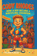 The Story of Cody Rhodes: How a Boy Became a Wrestling Champion