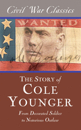 The Story of Cole Younger (Civil War Classics): From Decorated Soldier to Notorious Outlaw