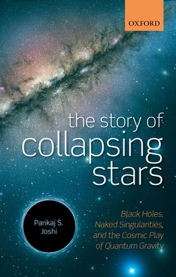 The Story of Collapsing Stars: Black Holes, Naked Singularities, and the Cosmic Play of Quantum Gravity - Joshi, Pankaj S.