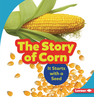The Story of Corn: It Starts with a Seed - Nelson, Robin