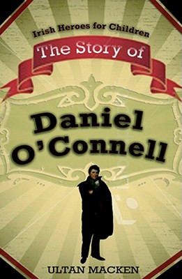 The Story of Daniel O'Connell - Macken, Ultan, and Purcell, Eoin (Editor)