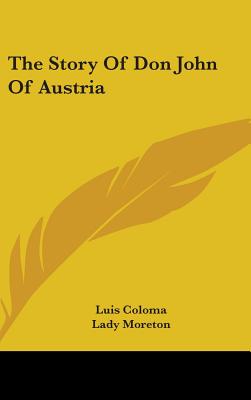 The Story Of Don John Of Austria - Coloma, Luis, and Moreton, Lady (Translated by)