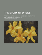 The Story of Drugs: A Popular Exposition of Their Origin, Preparation and Commercial Importance (Classic Reprint)