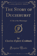 The Story of Duciehurst: A Tale of the Mississippi (Classic Reprint)