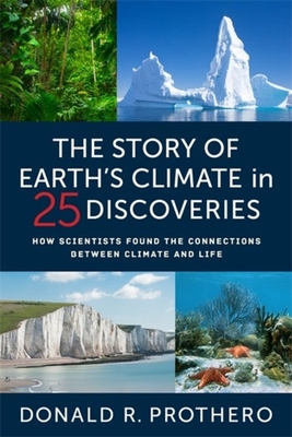 The Story of Earth's Climate in 25 Discoveries: How Scientists Found the Connections Between Climate and Life - Prothero, Donald R