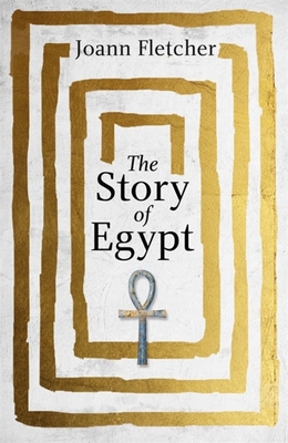 The Story of Egypt: The Epic History of the World's Greatest Civilisation - Fletcher, Joann